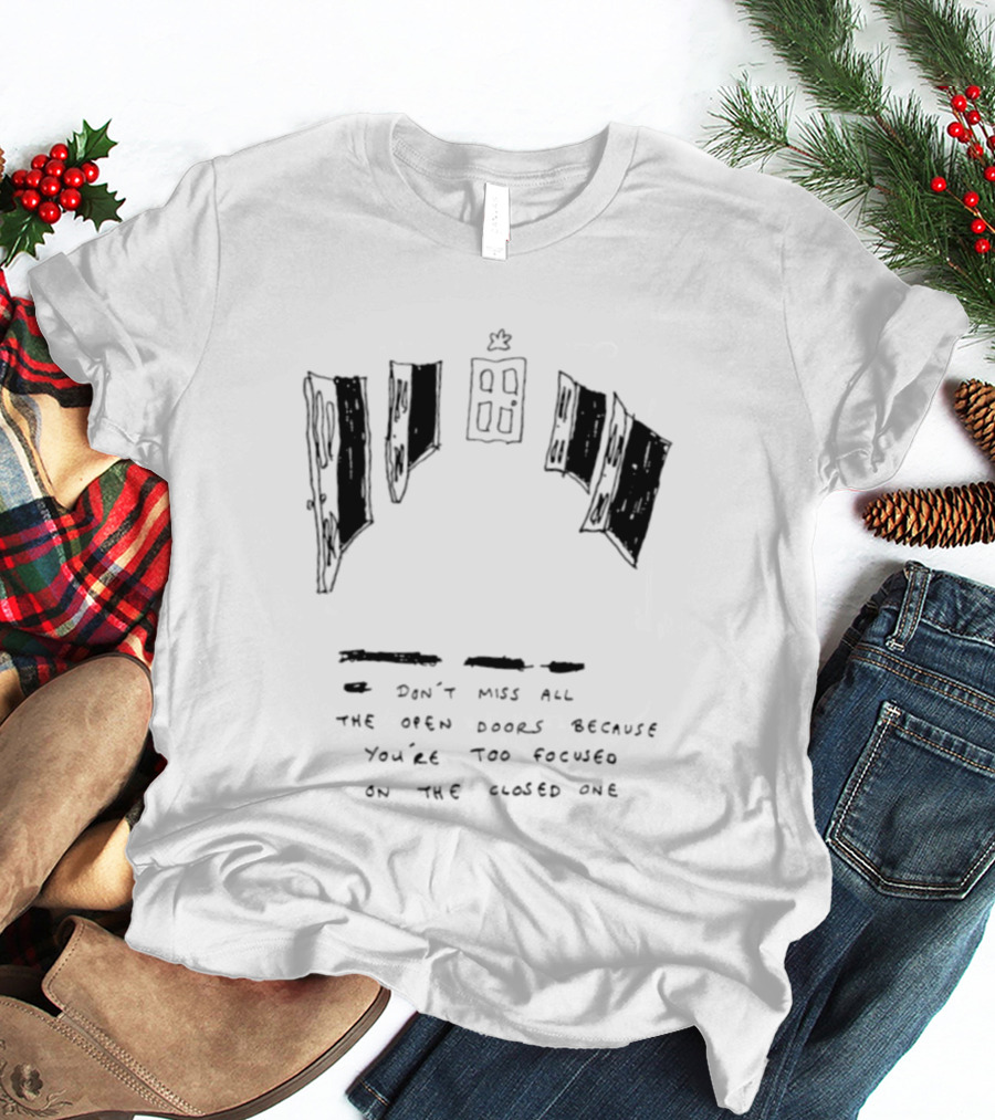 Don't Miss All The Open Doors Because You're Too Focused On The Closed One T-Shirt
