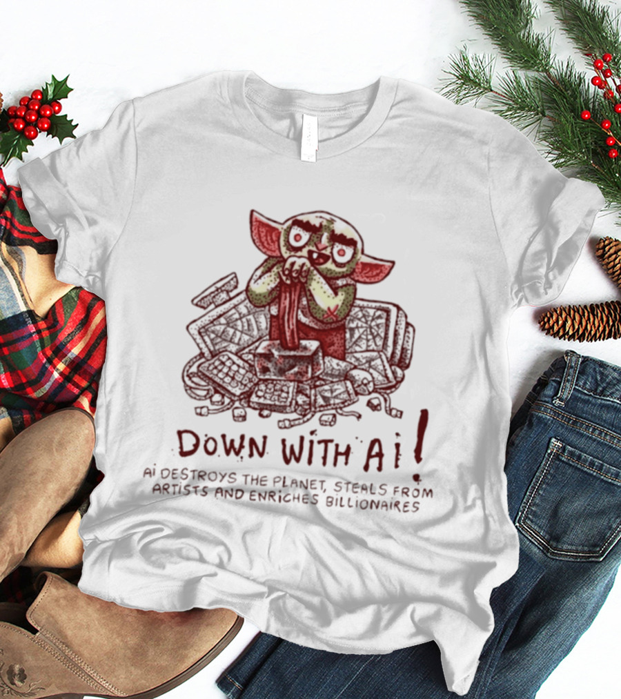 Down With AI Destroys The Planet Steals From Artists Enriches Billionaires T-Shirt
