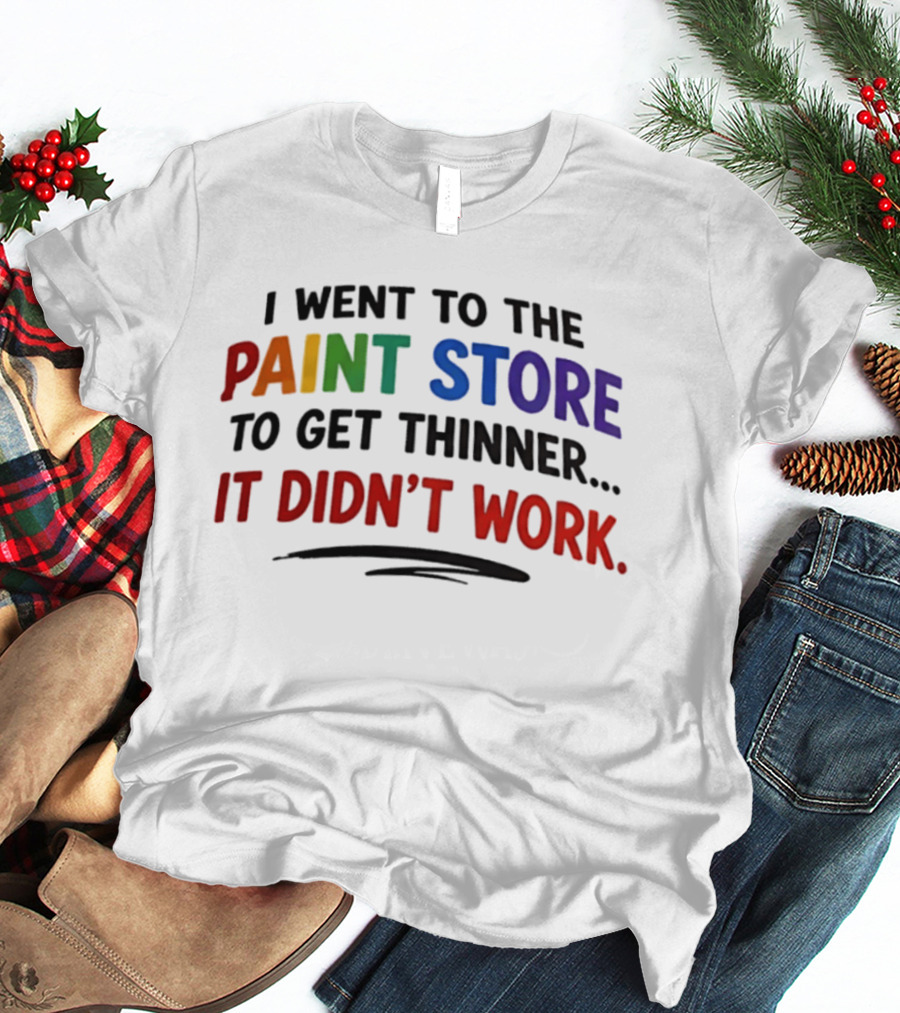 I Went To The Paint Store To Get Thinner It Didn't Work Colorful T-Shirt