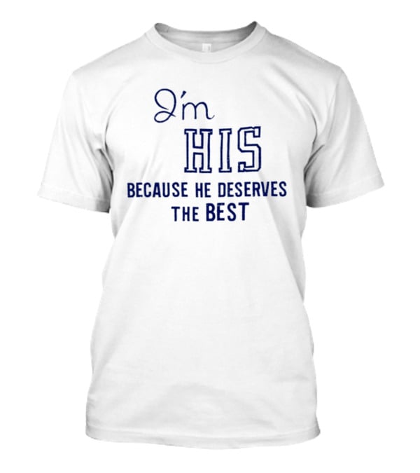 I'm His Because He Deserves The Best T-Shirt