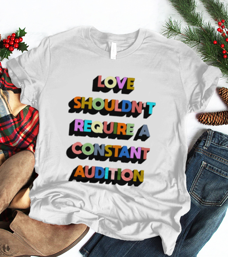 Love Shouldn't Require A Constant Audition Shadowed Multicolor T-Shirt