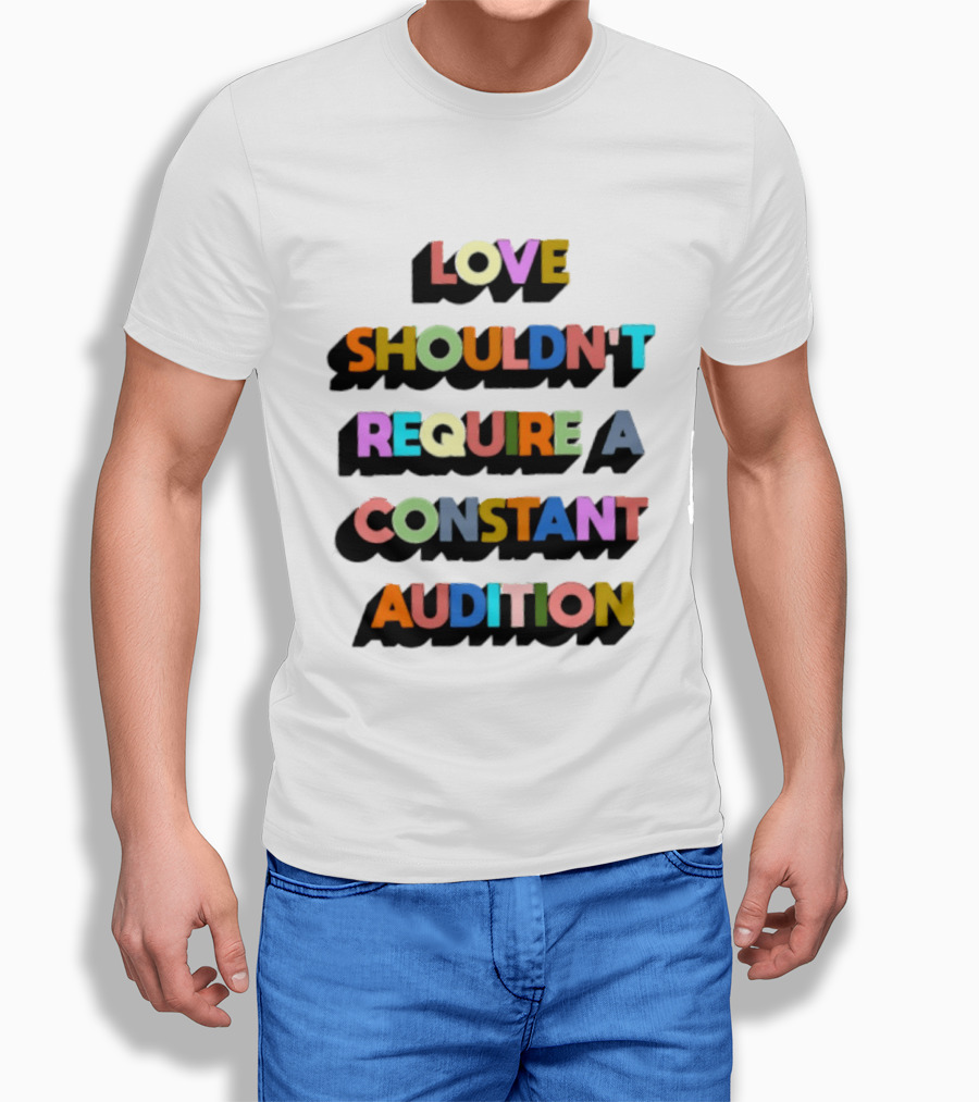 Love Shouldn't Require A Constant Audition Shadowed Multicolor T-Shirt