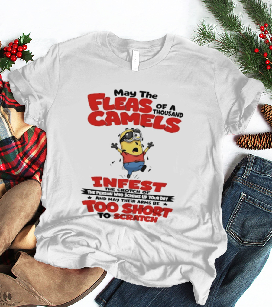 May The Fleas Of A Thousand Camels Infest The Crotch Of The Person Who Screws Up Your Day Too Short To Scratch Minion T-Shirt