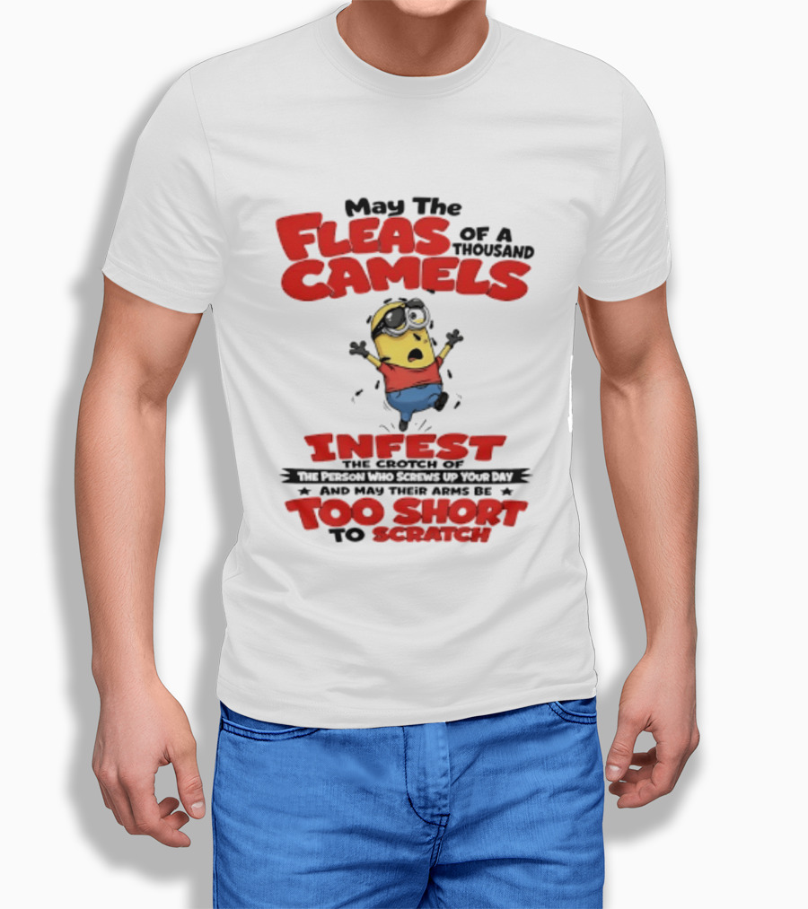May The Fleas Of A Thousand Camels Infest The Crotch Of The Person Who Screws Up Your Day Too Short To Scratch Minion T-Shirt