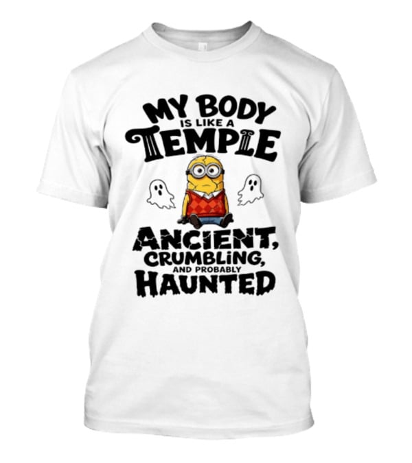 Minions My Body Is Like A Temple Ancient Crumbling And Probably Haunted Ghosts T-Shirt