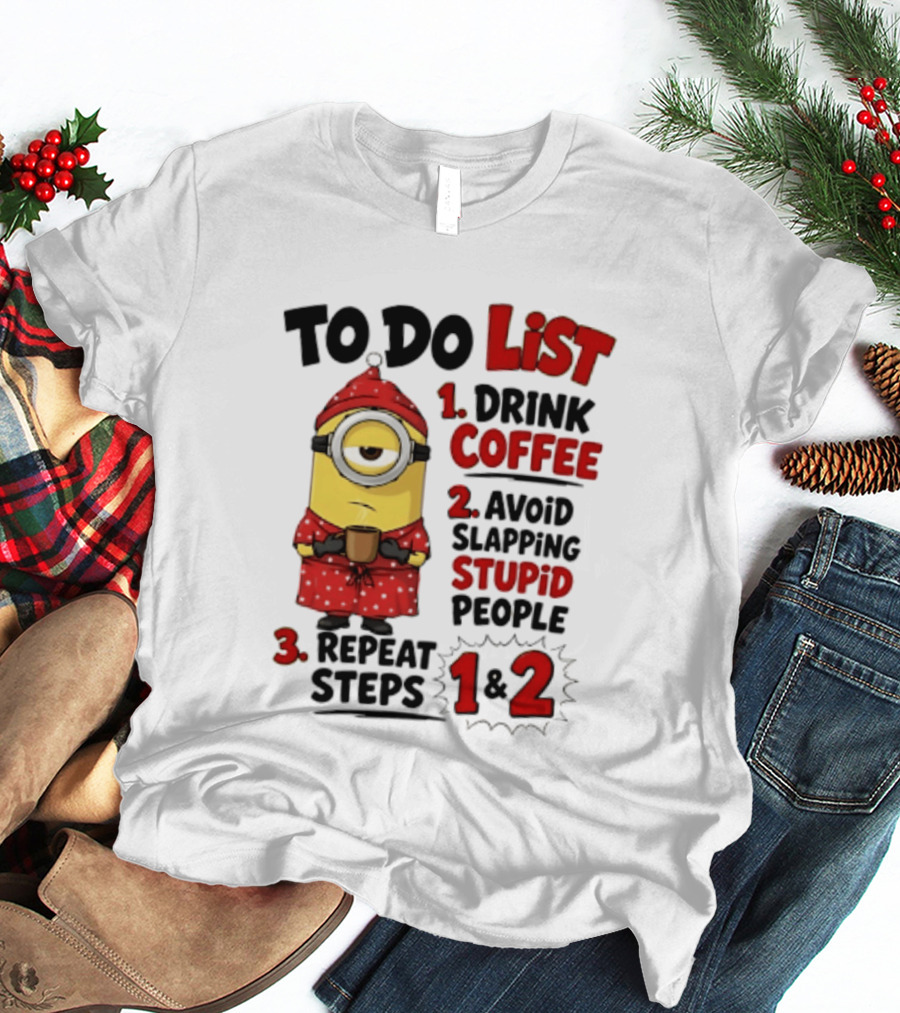 Minions To Do List Drink Coffee Avoid Slapping Stupid People Repeat Steps 1 And 2 T-Shirt