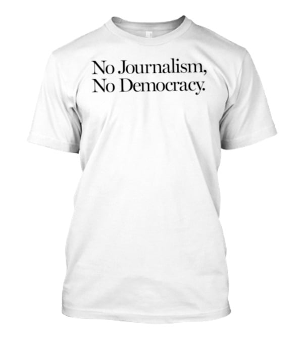 No Journalism No Democracy Advocacy For Press Freedom T-Shirt