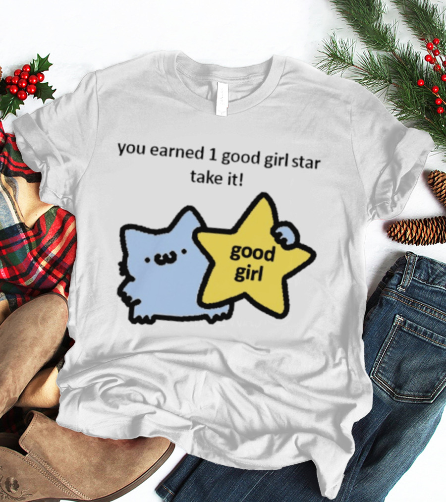 You Earned 1 Good Girl Star Take It Cat Good Girl Star T-Shirt