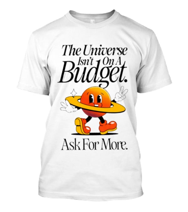 The Universe Isn't On A Budget Ask For More Planet Character With Shoes And Peace Sign T-Shirt