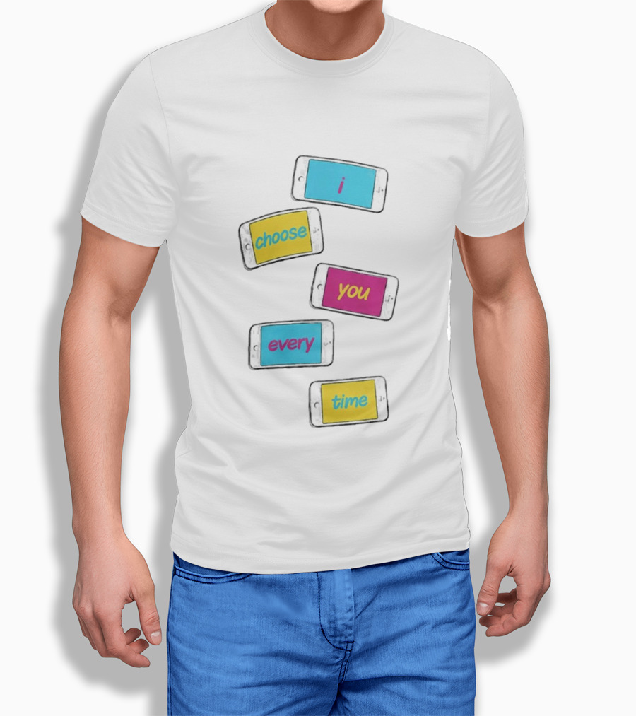 I Choose You Every Time Colorful Text On Phones T-Shirt