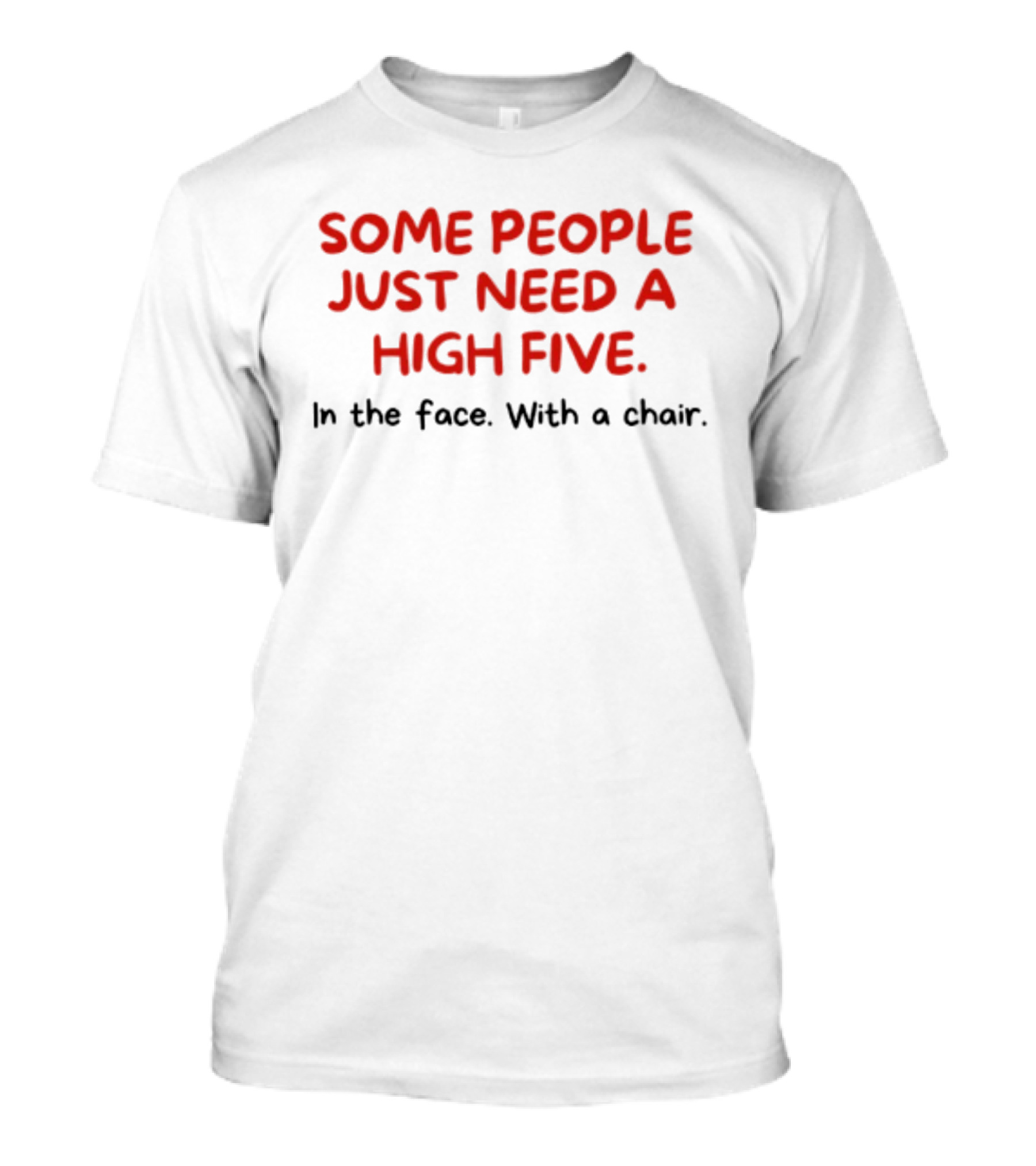 Some People Just Need A High Five In The Face With A Chair T-Shirt