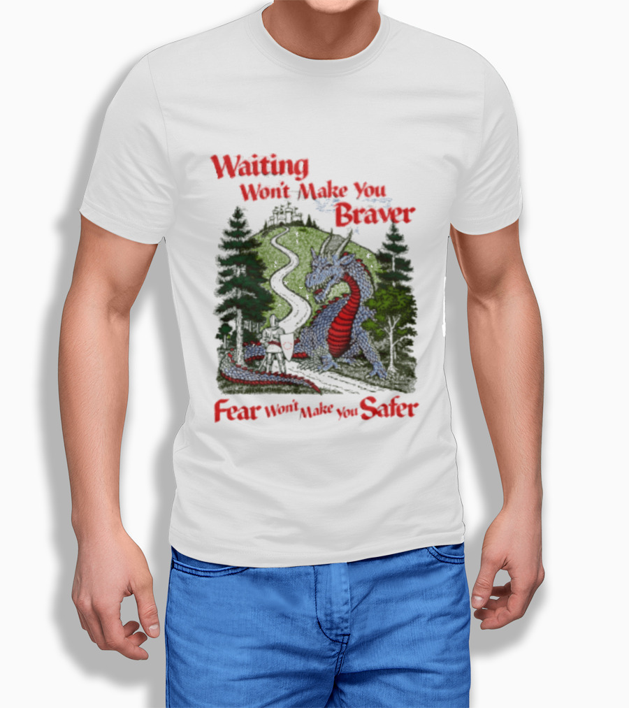 Waiting Won't Make You Braver Dragon Scene Fear Won't Make You Safer T-Shirt
