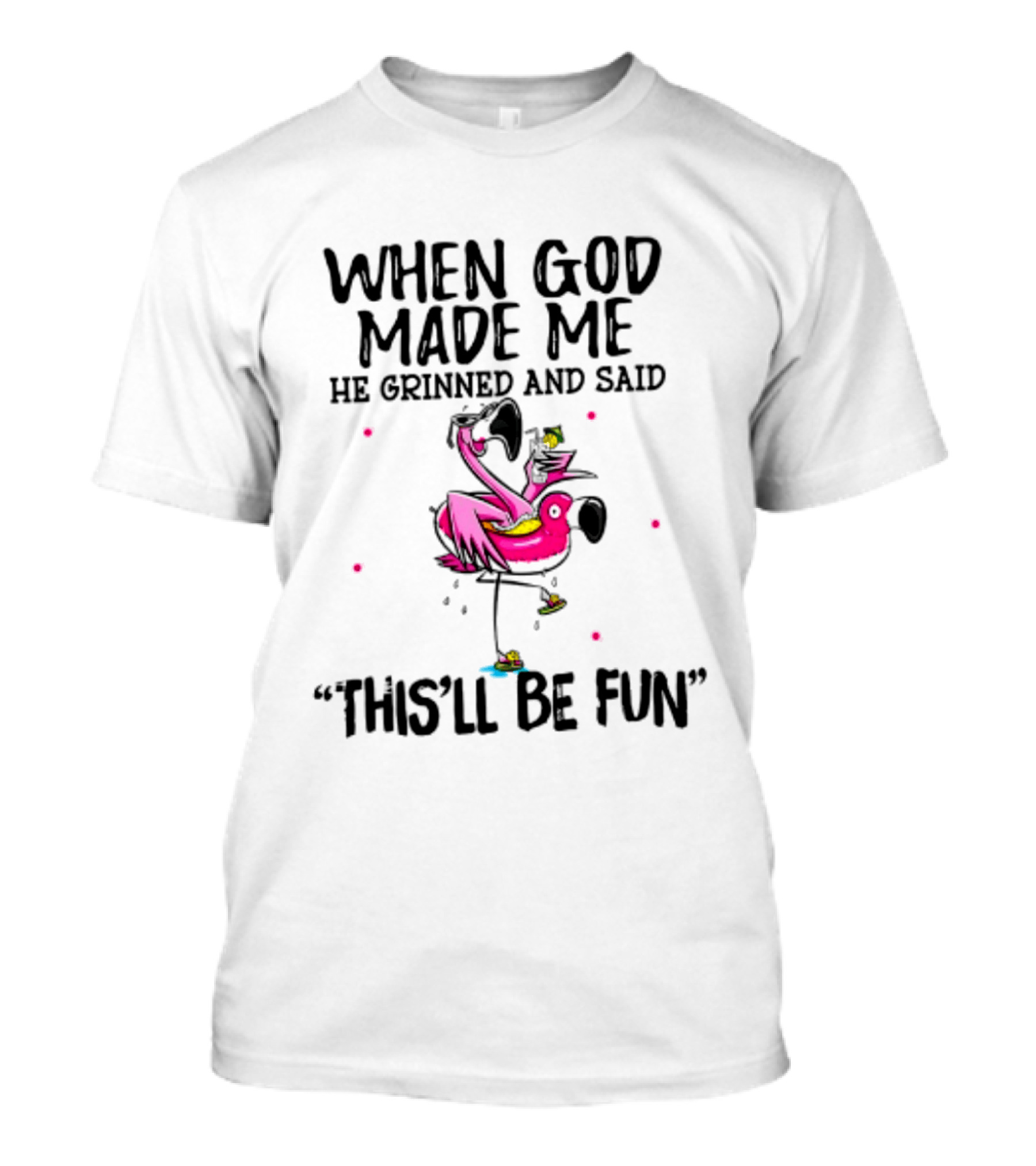 When God Made Me He Grinned And Said This'll Be Fun Flamingo T-Shirt