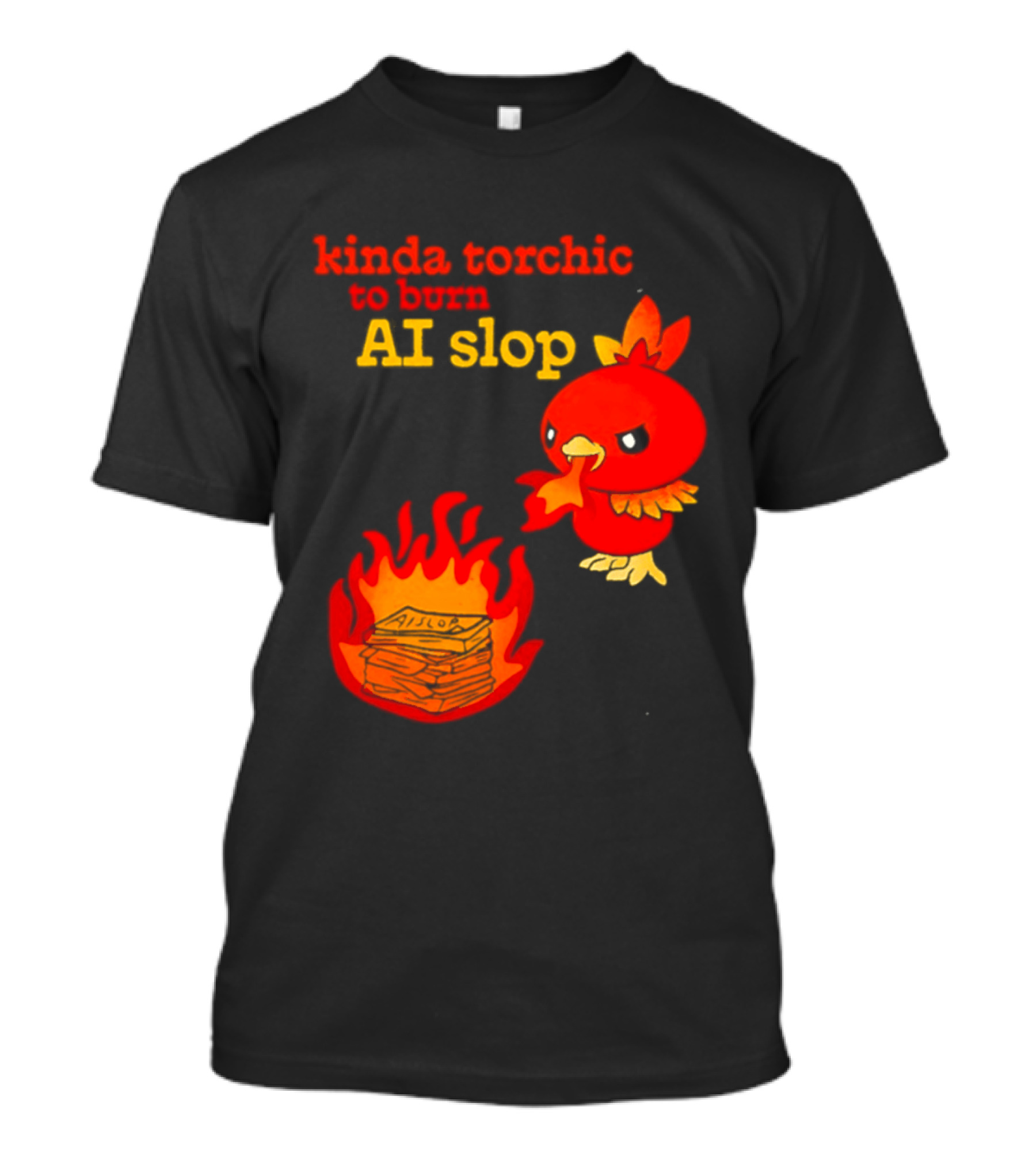 Kinda Torchic To Burn AI Slop Pokemon Fire T-Shirt