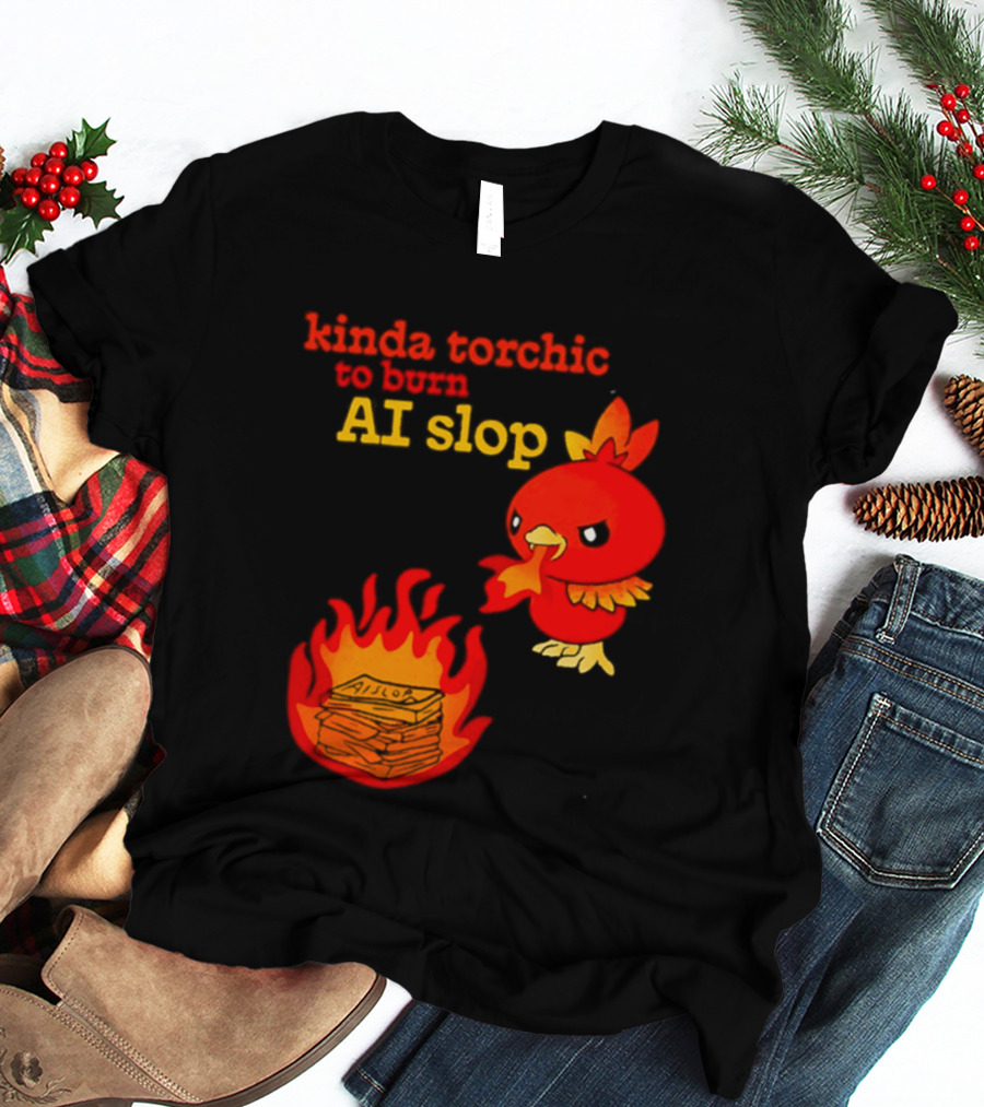 Kinda Torchic To Burn AI Slop Pokemon Fire T-Shirt