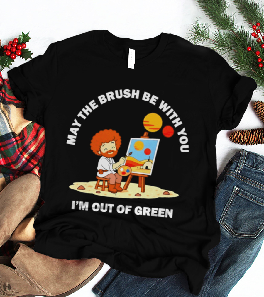 May The Brush Be With You Bob Ross I'm Out Of Green Cartoon T-Shirt