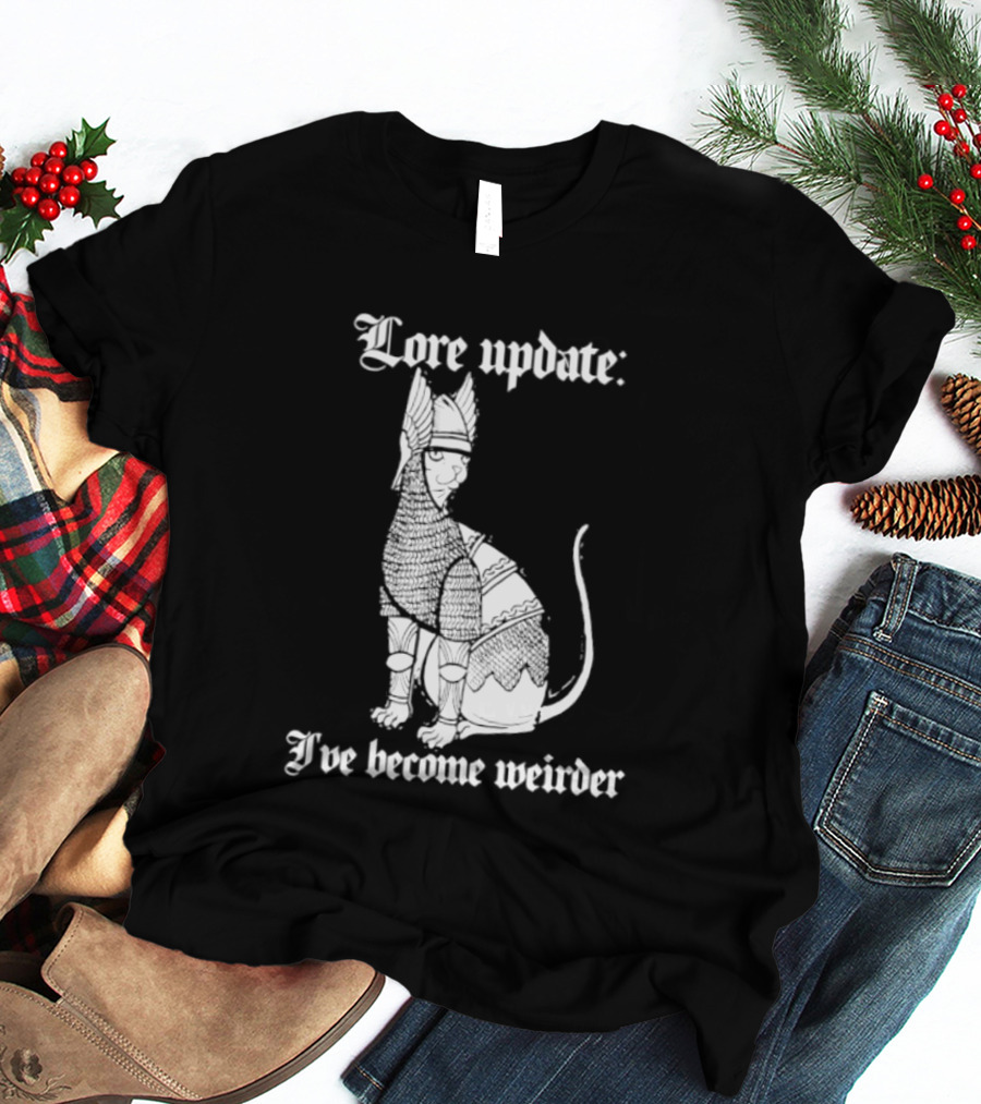 Lore Update Cat Knight I've Become Weirder T-Shirt