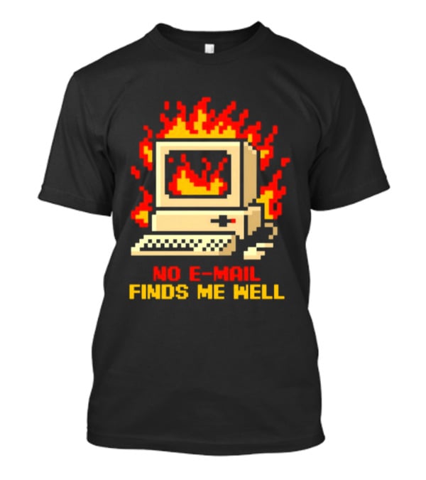 Computer Caught Fire No Email Finds Me Well Pixel T-Shirt