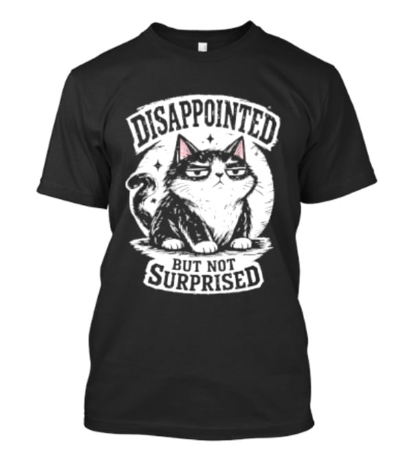 Disappointed But Not Surprised Sarcastic Cat T-Shirt