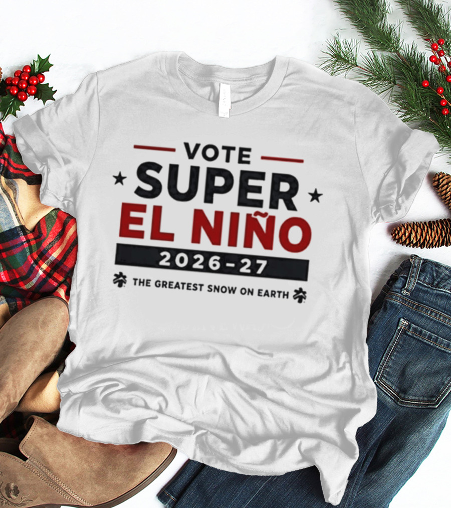 Vote Super El Nino 2026 27 The Greatest Snow On Earth T-Shirt