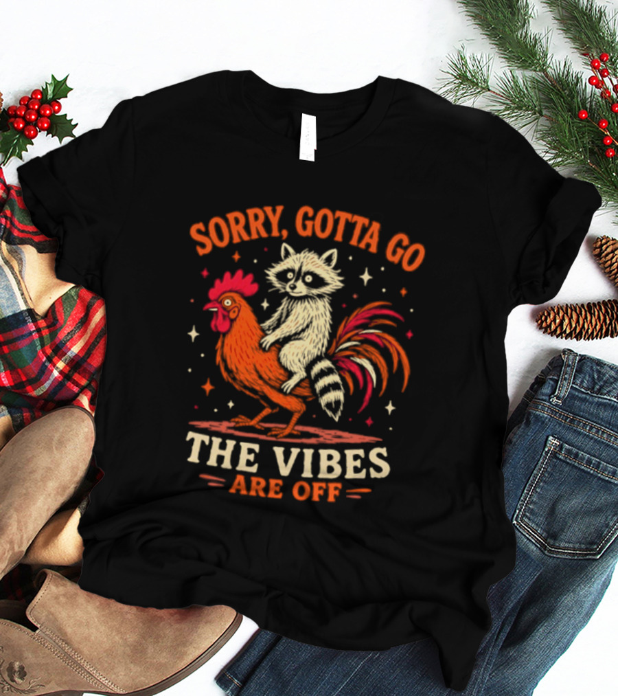Sorry Gotta Go Raccoon Riding Chicken The Vibes Are Off T-Shirt