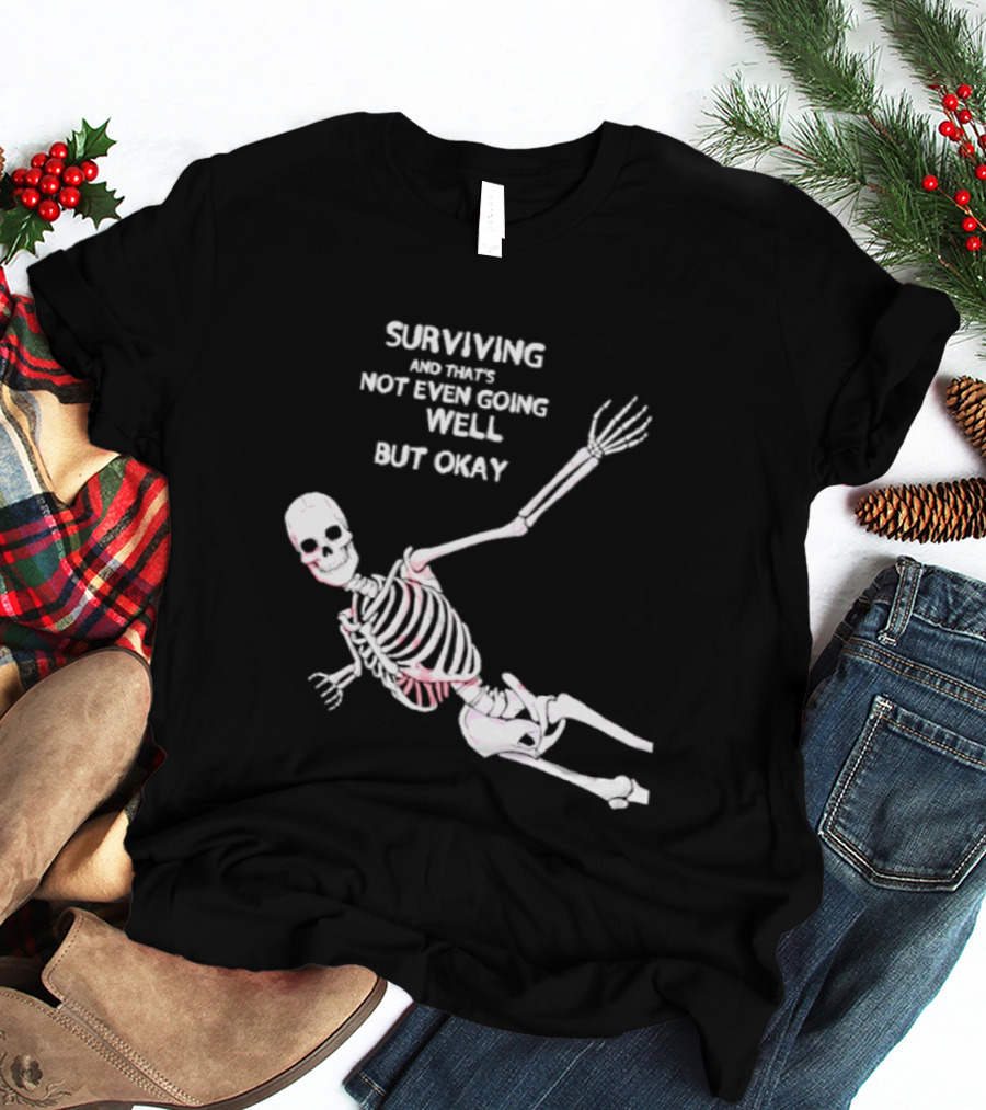 Skeleton Surviving Not Even Going Well But Okay T-Shirt