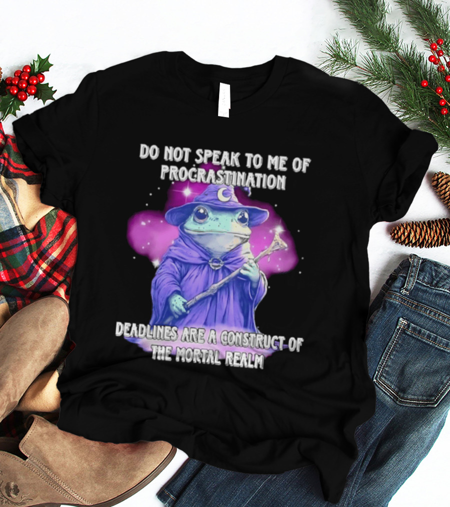 Frog Wizard Procrastination Deadlines Are A Construct Of The Mortal Realm T-Shirt