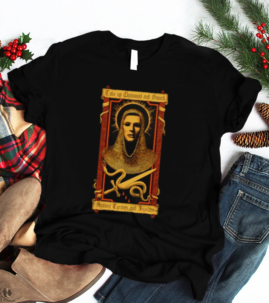 Take Up Chainmail And Sword Against Tyrants And Injustice T-Shirt