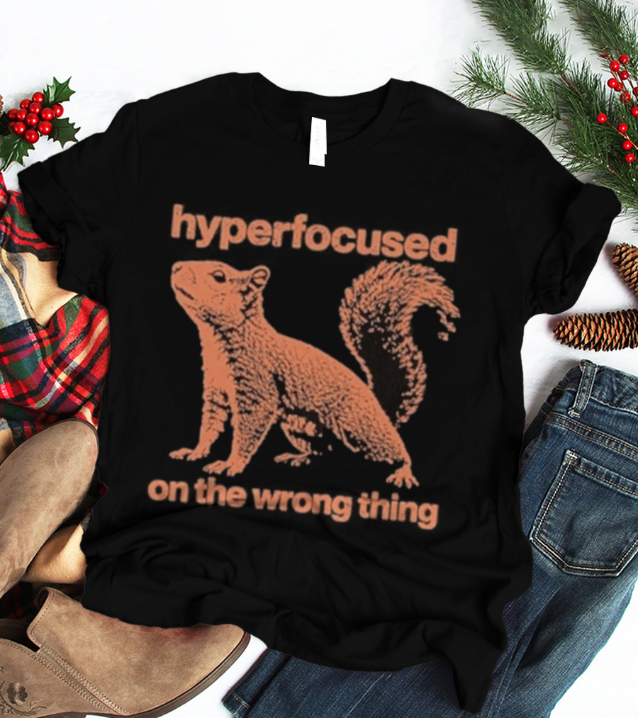 Hyperfocused Squirrel On The Wrong Thing T-Shirt