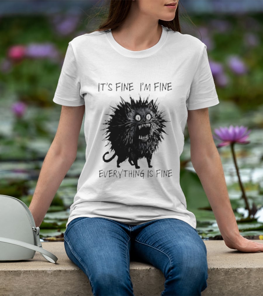 It's Fine I'm Fine Everything Is Fine Angry Cat T-Shirt