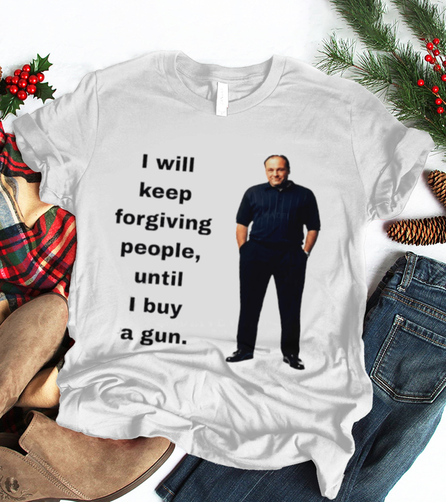 James Gandolfini Iconic Quote I Will Keep Forgiving People Until I Buy A Gun T-Shirt
