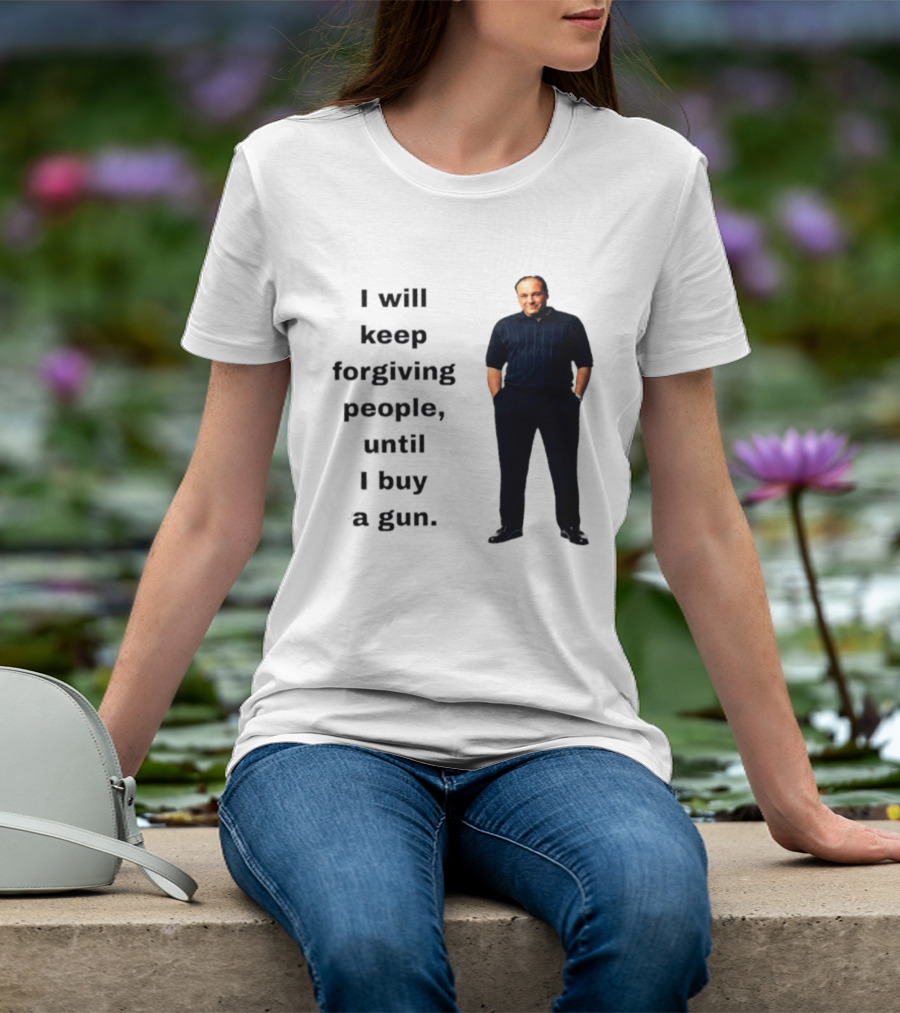 James Gandolfini Iconic Quote I Will Keep Forgiving People Until I Buy A Gun T-Shirt