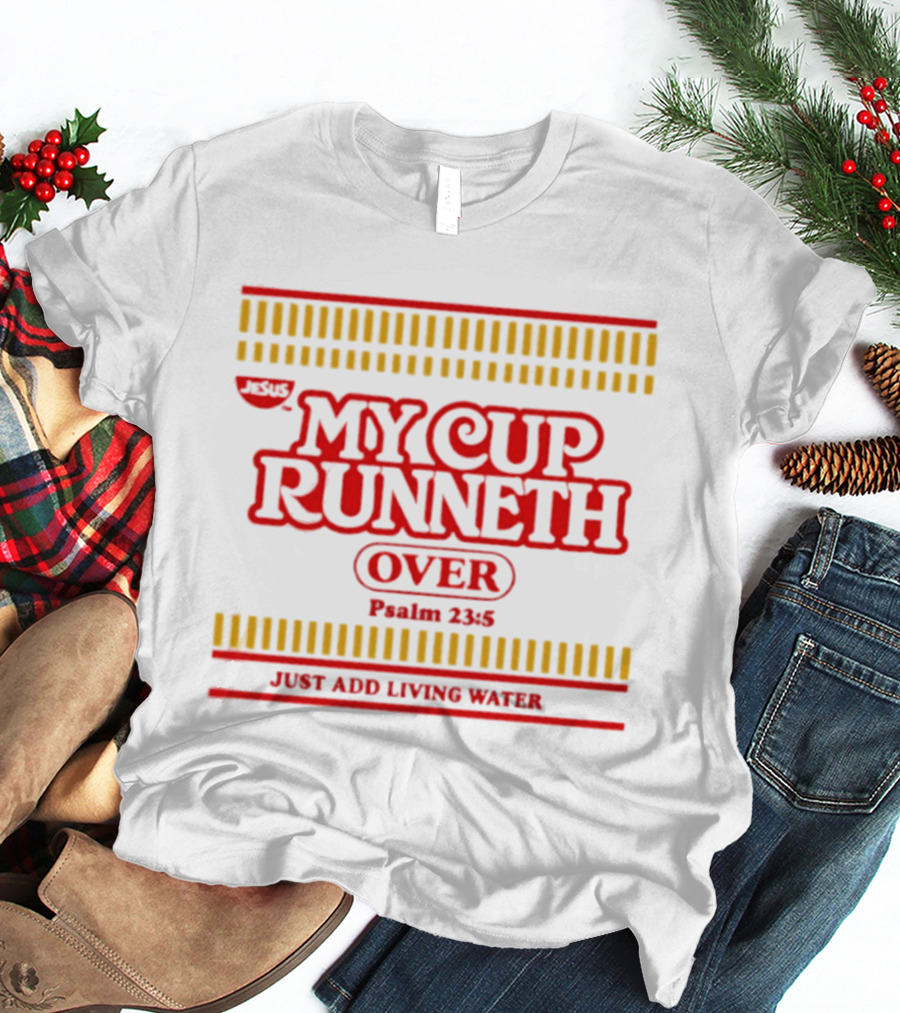 Jesus My Cup Runneth Over Psalm 23 5 Just Add Living Water T-Shirt