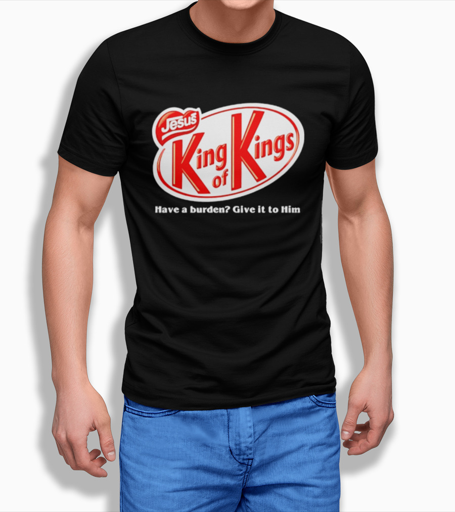 Jesus King Of Kings Have A Burden Give It To Him T-Shirt