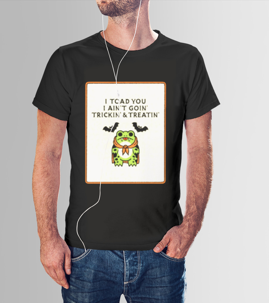 I Toad You I Ain't Goin' Trickin' & Treatin' Frog Vampire Halloween Bats T-Shirt