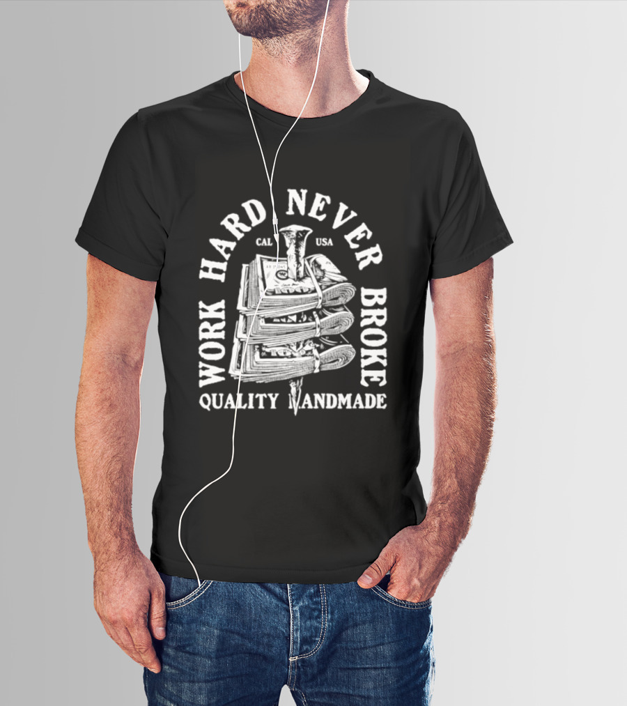 Work Hard Never Broke Quality Handmade Dollar Stack T-Shirt