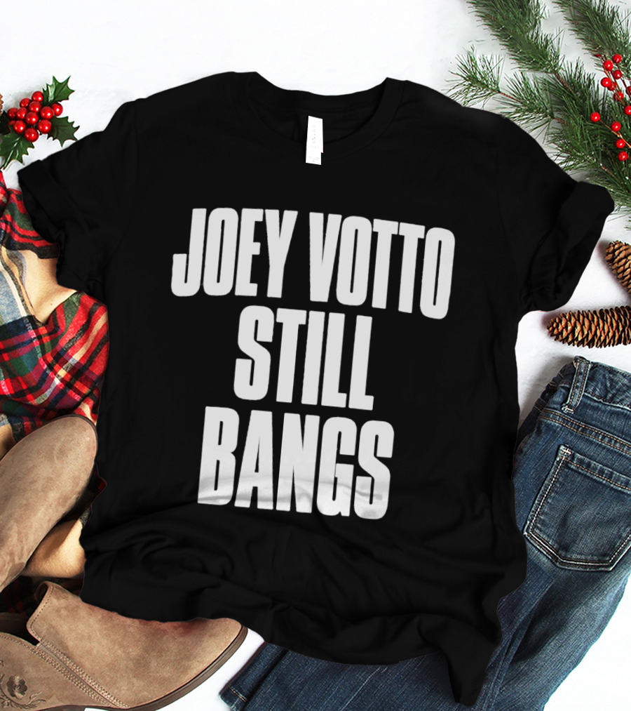 Joey Votto Still Bangs Fan Favorite Catchphrase T-Shirt