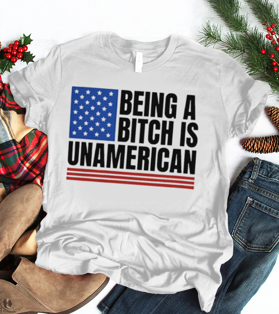 Being A Bitch Is Unamerican Flag Stars And Stripes T-Shirt