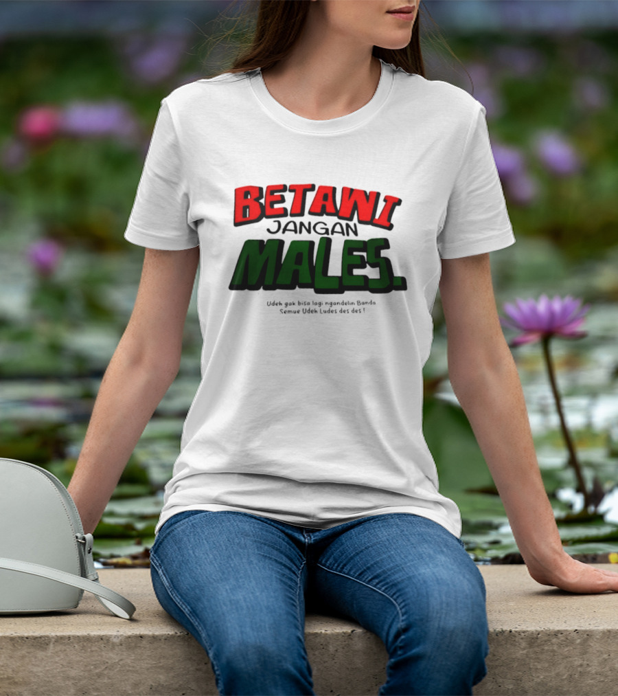 Betawi Jangan Males Udeh Gak Bisa Lagi Ngandelin Banda Semue Udeh Ludes Des Des T-Shirt