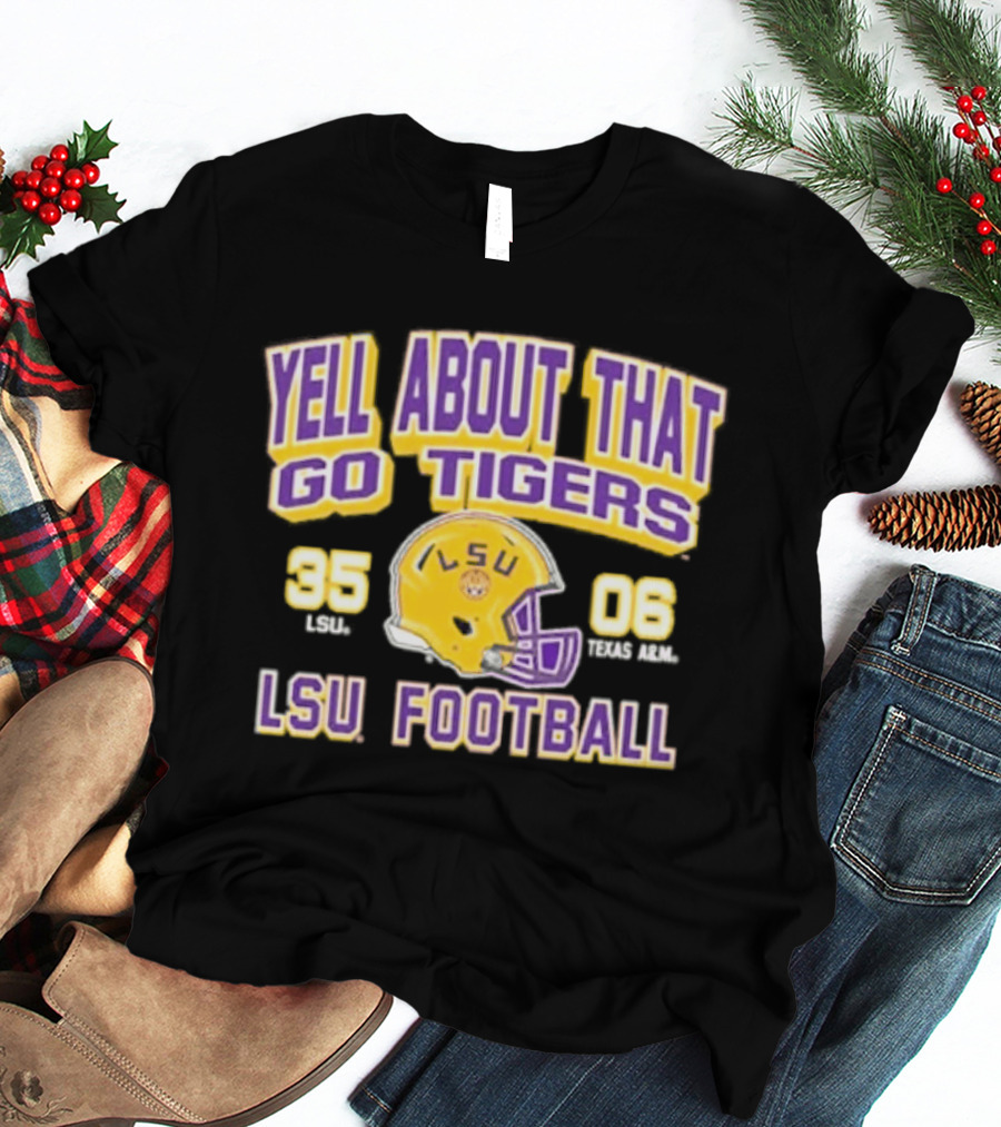 LSU Football Yell About That Go Tigers 35 6 T-Shirt