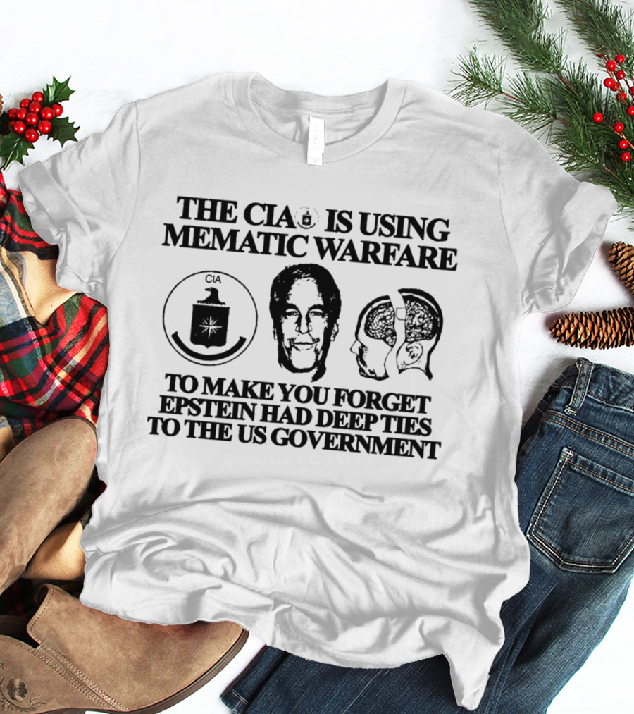 The CIA Is Using Mematic Warfare To Make You Forget Epstein Had Deep Ties To The US Government T-Shirt