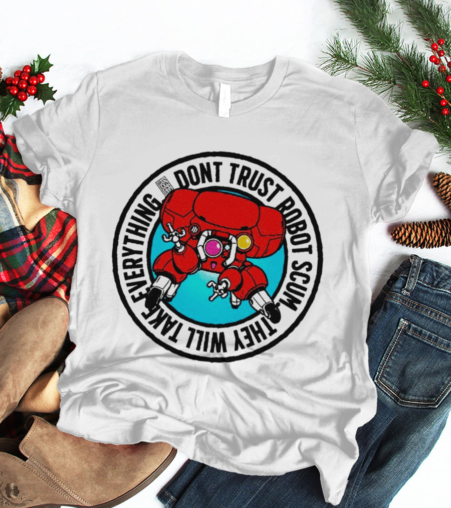 Dont Trust Robot Scum They Will Take Everything Sci Fi Mecha Red Machine T-Shirt