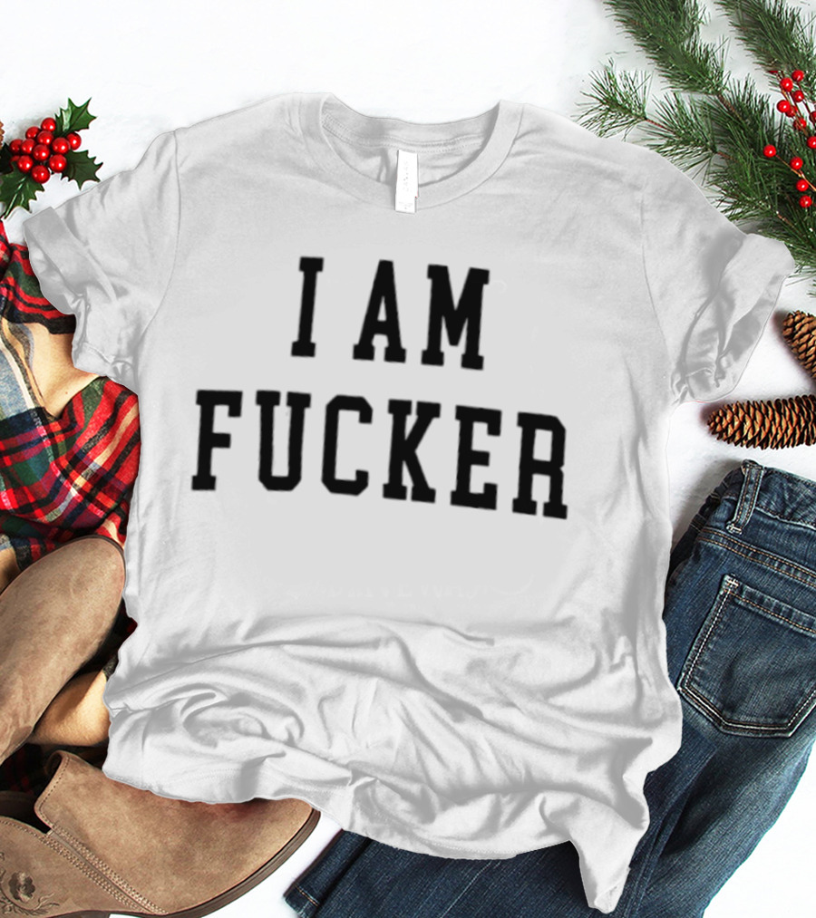 I Am Fucker T-Shirt