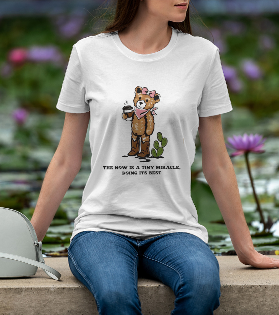 Teddy Bear With Coffee And Cactus The Now Is A Tiny Miracle Doing Its Best T-Shirt