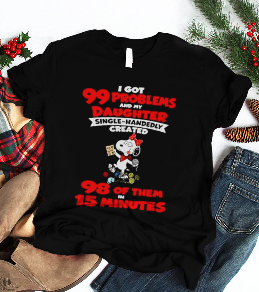Snoopy 99 Problems My Daughter Single Handedly Created 98 Of Them In 15 Minutes T-Shirt