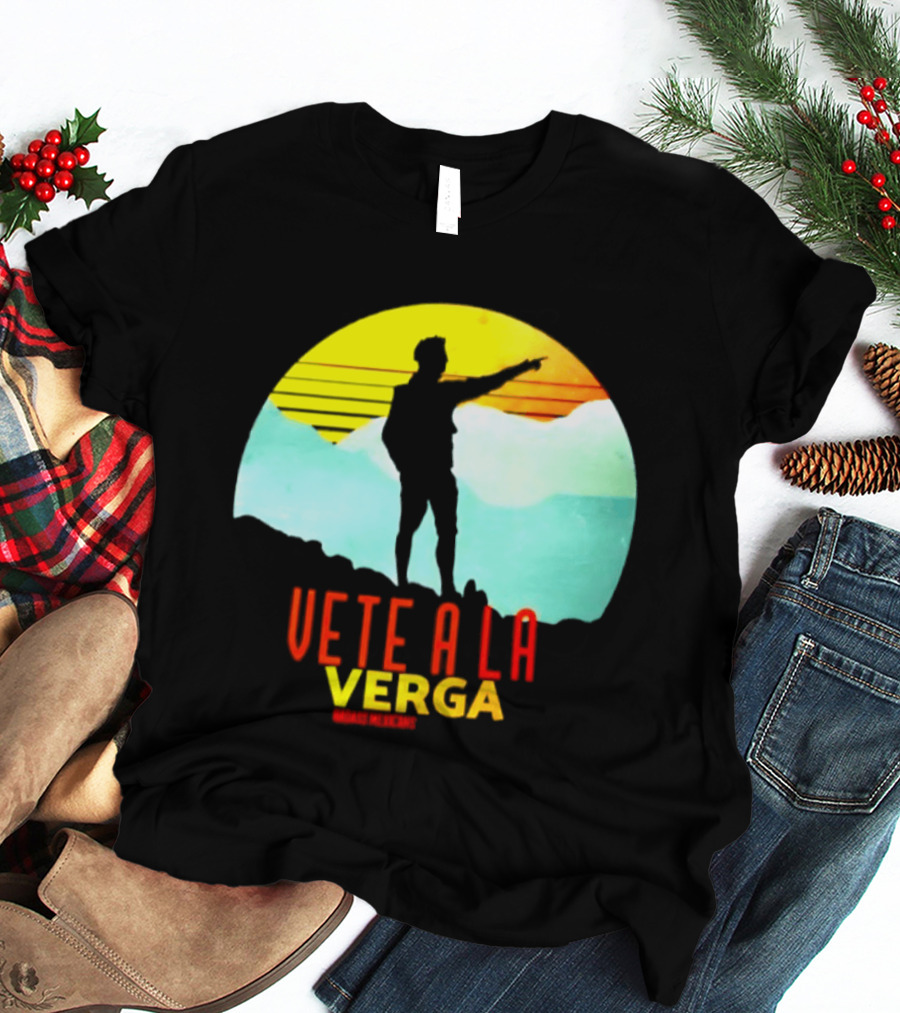 Vete A La Verga Badass Mexicans Mexican Slang Sunset T-Shirt
