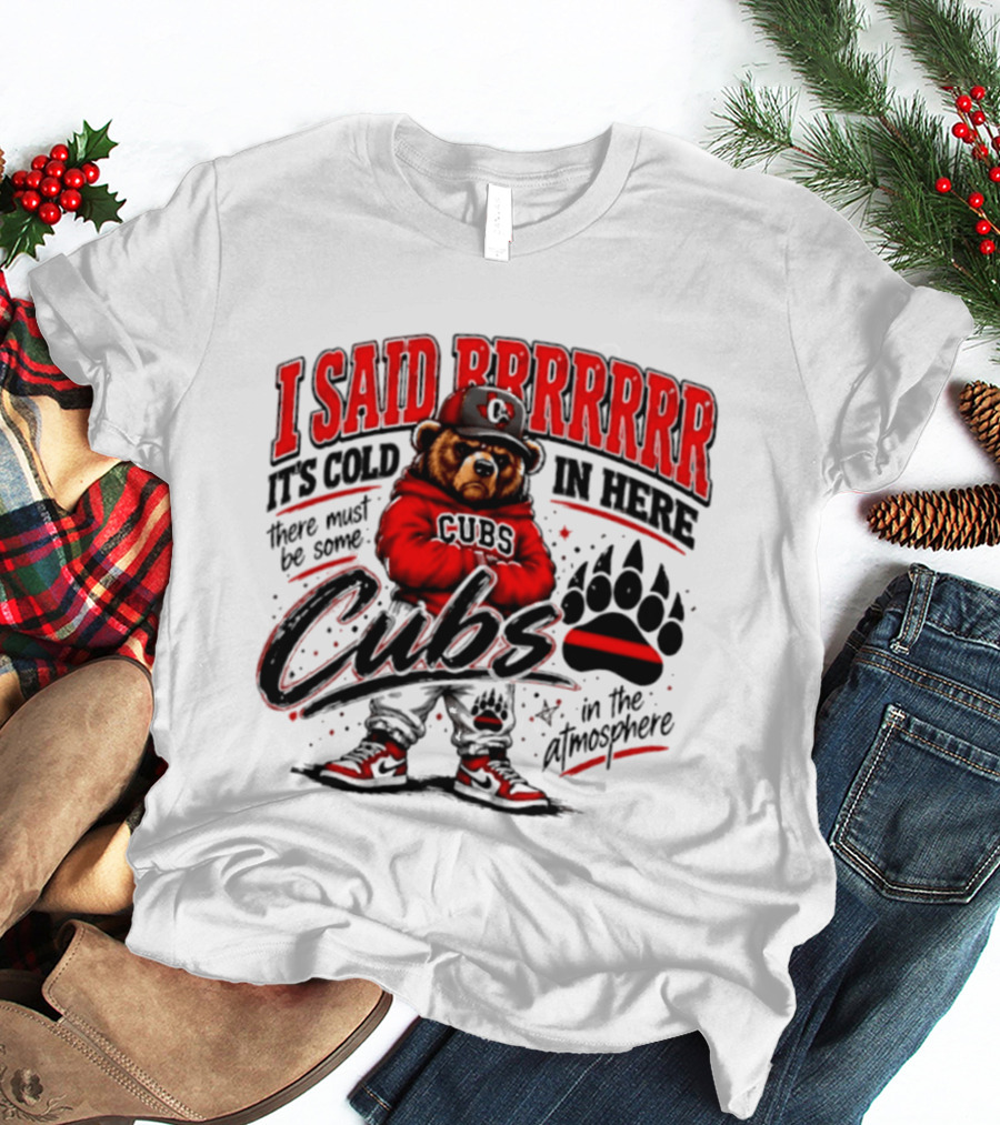 I Said Brrrrr It's Cold In Here Cubs In The Atmosphere Bear With Cap And Paw Prints T-Shirt