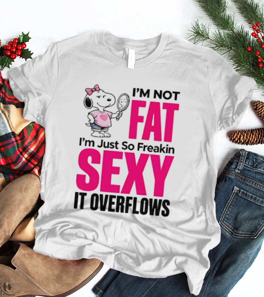 Snoopy I'm Not Fat I'm Just So Freakin Sexy It Overflows T-Shirt