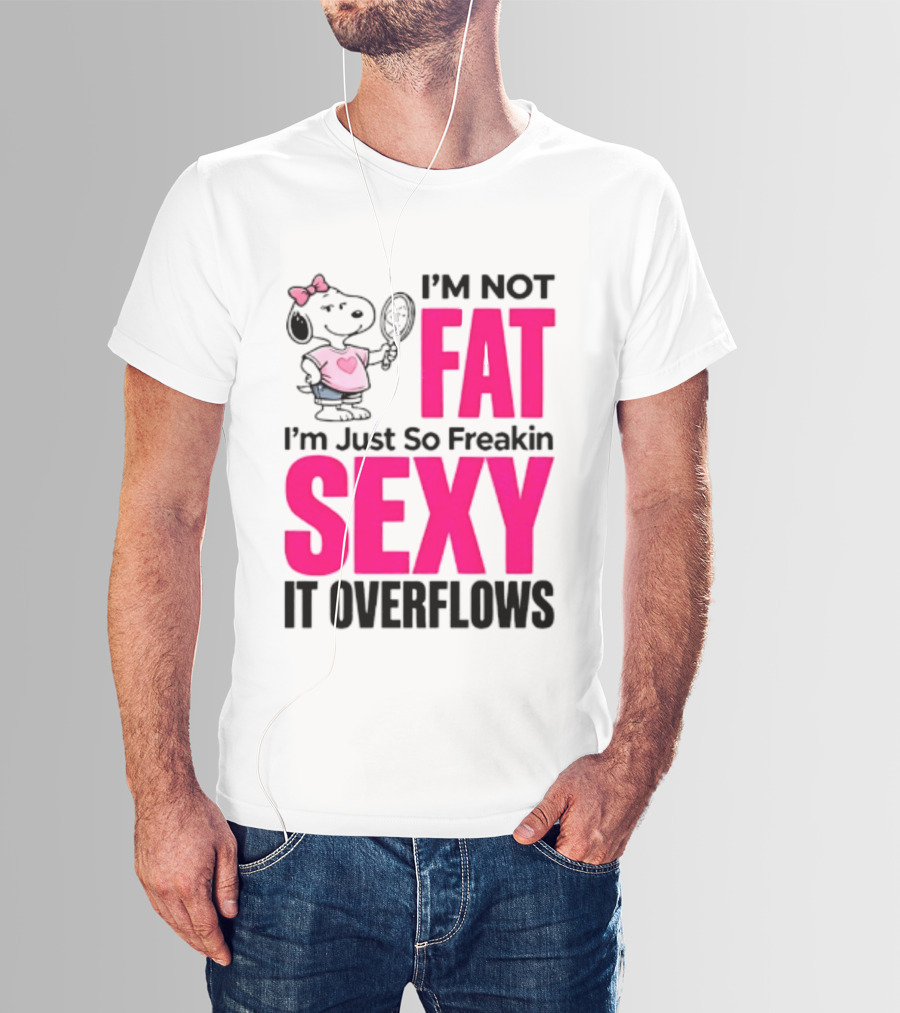Snoopy I'm Not Fat I'm Just So Freakin Sexy It Overflows T-Shirt