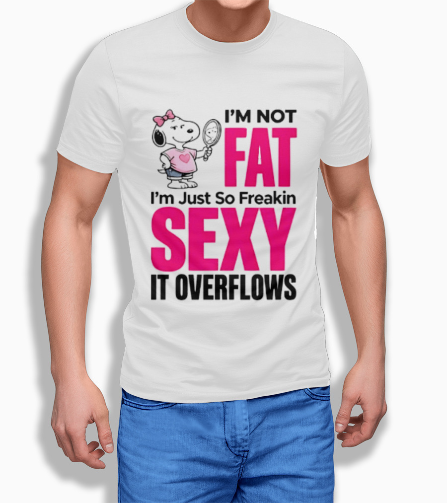 Snoopy I'm Not Fat I'm Just So Freakin Sexy It Overflows T-Shirt
